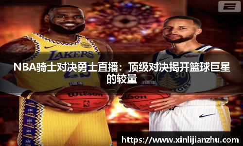 NBA骑士对决勇士直播：顶级对决揭开篮球巨星的较量
